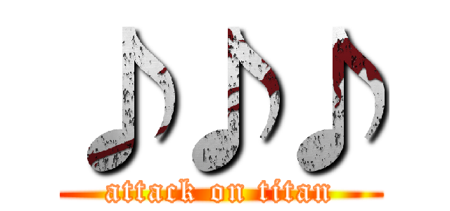♪♪♪ (attack on titan)
