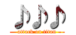♪♪♪ (attack on titan)