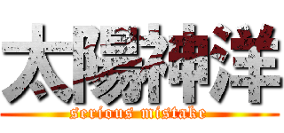 太陽神洋 (serious mistake)