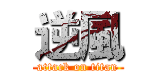 逆風 (attack on titan)