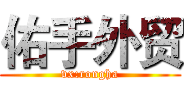 佑手外贸 (vx:rongha)