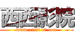 西西影院 (www.xixi110.com)