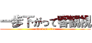 一歩下がって客観視 (attack on titan)