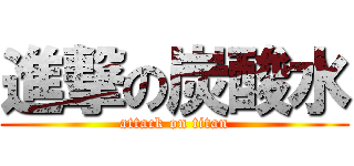 進撃の炭酸水 (attack on titan)