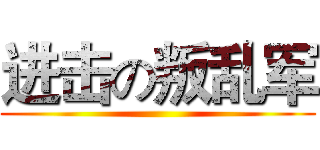 进击の叛乱军 ()