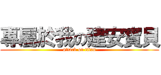 專屬於我の建安寶貝 (attack on titan)