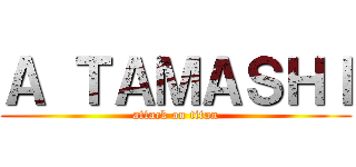 Ａ ＴＡＭＡＳＨＩ (attack on titan)