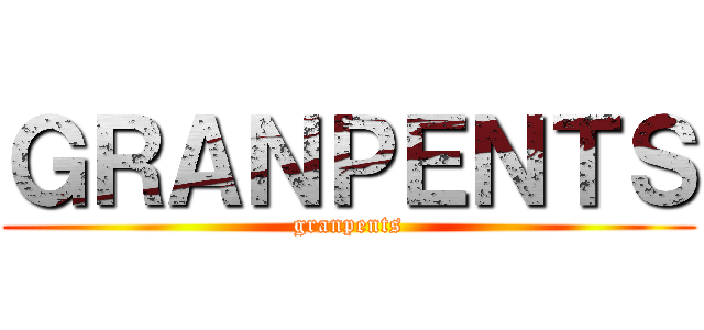 ＧＲＡＮＰＥＮＴＳ (granpents)