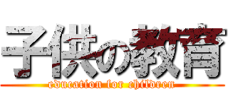 子供の教育 (education for children)