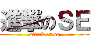 進撃のＳＥ (attack on se)