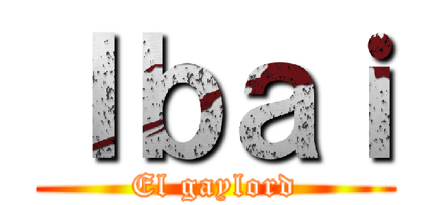 Ｉｂａｉ (El gaylord)