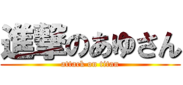 進撃のあゆさん (attack on titan)