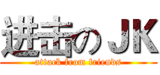 进击のＪＫ (attack from friends)