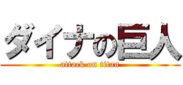 ダイナの巨人 (attack on titan)