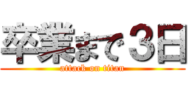 卒業まで３日 (attack on titan)