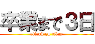 卒業まで３日 (attack on titan)