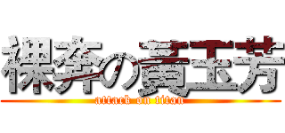 裸奔の黃玉芳 (attack on titan)