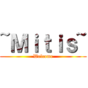 ~Ｍｉｔｉｓ~ (Welcome)