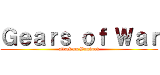 Ｇｅａｒｓ ｏｆ Ｗａｒ (attack on Bombard)