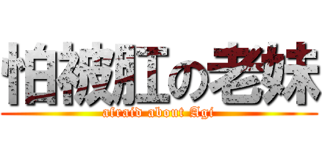 怕被肛の老妹 (afraid about Agi)
