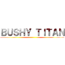 ＢＵＳＨＹ ＴＩＴＡＮ ()