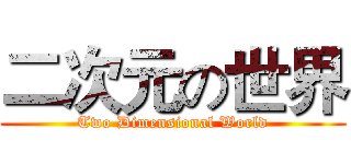 二次元の世界 (Two Dimensional World)