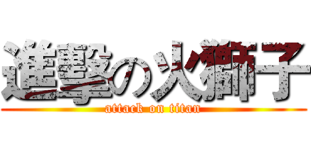 進擊の火獅子 (attack on titan)
