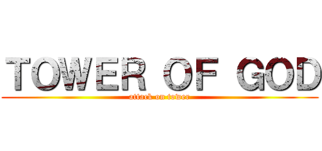 ＴＯＷＥＲ ＯＦ ＧＯＤ (attack on tower)