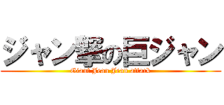 ジャン撃の巨ジャン (Giant Jean Jean attack)