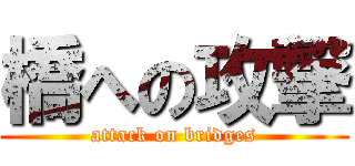 橋への攻撃 (attack on bridges)