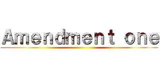 Ａｍｅｎｄｍｅｎｔ ｏｎｅ ()