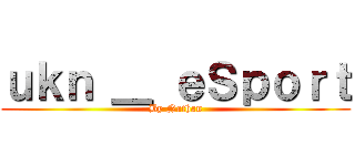 ｕｋｎ ＿ ｅＳｐｏｒｔ (By Nathan)