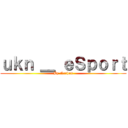 ｕｋｎ ＿ ｅＳｐｏｒｔ (By Nathan)