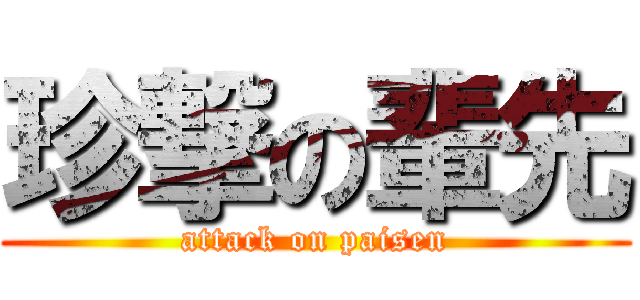 珍撃の輩先 (attack on paisen)