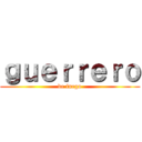 ｇｕｅｒｒｅｒｏ (de fuego)