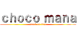 ｃｈｏｃｏ ｍａｎａ (attack on titan)