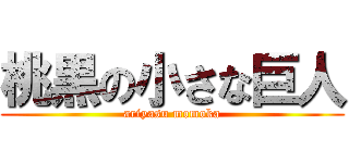 桃黒の小さな巨人 (ariyasu momoka)