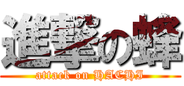 進撃の蜂 (attack on HACHI)