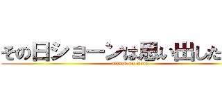 その日ショーンは思い出した…… (attack on titan)