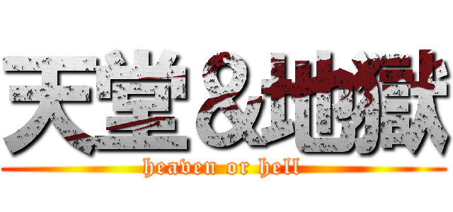 天堂＆地獄 (heaven or hell)