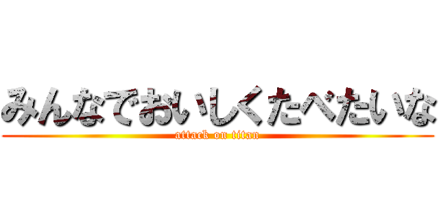 みんなでおいしくたべたいな (attack on titan)