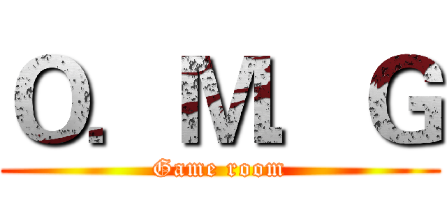 Ｏ．Ｍ．Ｇ (Game room)