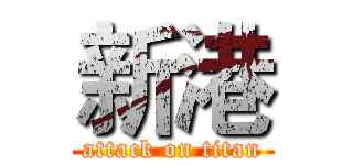 新港 (attack on titan)