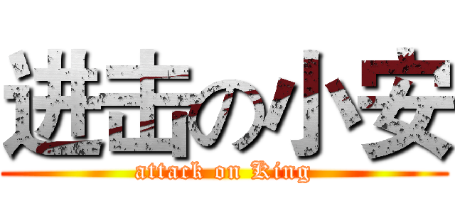 进击の小安 (attack on King)