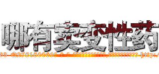 哪有卖变性药 (哪有卖变性药【电-186x2687x6963-Q278180069元-吉-药-业】我们做的是长期生意,靠的是老客户长期支持 http://sngk.net/PAtHUI
)