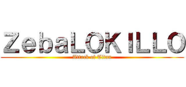 ＺｅｂａＬＯＫＩＬＬＯ (Attack of Titan)