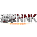 進撃ＮＮＫ (attack on NNK)