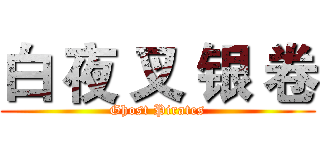 白 夜 叉 银 卷 (Ghost Pirates)