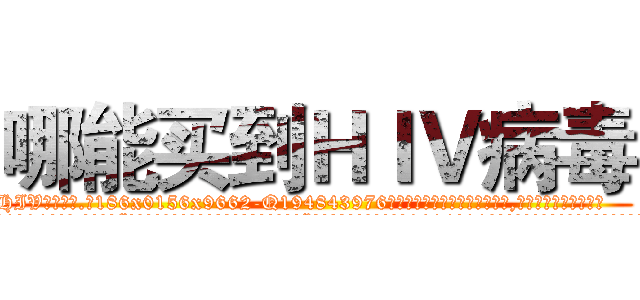 哪能买到ＨＩＶ病毒 (哪能买到HIV病毒【电.话186x0156x9662-Q194843976林氏药业】我们做的是长期生意,靠的是老客户长期支持
参考消息网2月20日报道 韩媒称，“剩女多、离婚率高的城市，房价一定会上涨。”这是中国经济学家金岩石2016年12月参加在上海举行的房地产相关论坛时说的话。
)