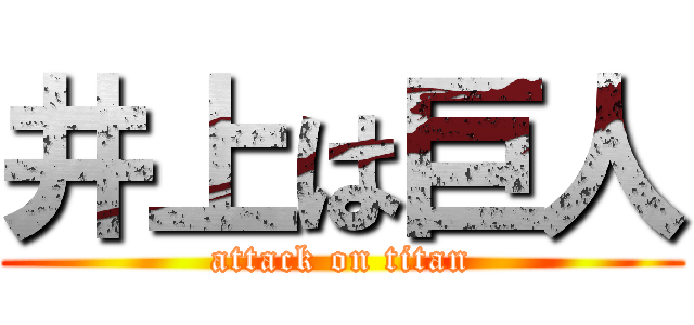 井上は巨人 (attack on titan)